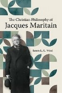 Abbildung von: The Christian Philosophy of Jacques Maritain - The Catholic University of America Press