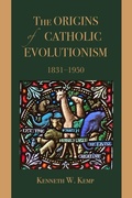 Cover: The Origins of Catholic Evolutionism, 1831-1950 - The Catholic University of America Press