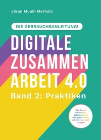 Abbildung von: Digitale Zusammenarbeit 4.0 - die Gebrauchsanleitung! Band 2: Praktiken. - Wie Teams vernetztes, kollaboratives und asynchrones Arbeiten geregelt kriegen - ZLL21 - der Verlag | www.ZLL21.de