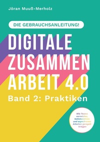 Abbildung von: Digitale Zusammenarbeit 4.0 - die Gebrauchsanleitung! Band 2: Praktiken. - Wie Teams vernetztes, kollaboratives und asynchrones Arbeiten geregelt kriegen - ZLL21 - der Verlag | www.ZLL21.de