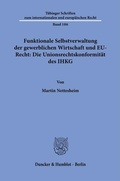 Cover: Funktionale Selbstverwaltung der gewerblichen Wirtschaft und EU-Recht: Die Unionsrechtskonformit&auml;t des IHKG - Duncker & Humblot
