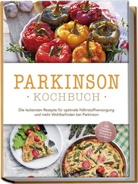 Abbildung von: "Parkinson Kochbuch: Die leckersten Rezepte für optimale Nährstoffversorgung und mehr Wohlbefinden bei Parkinson - inkl. Salaten, Fingerfood, Desserts & Getränken " - Edition Lunerion