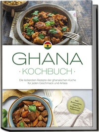 Abbildung von: Ghana Kochbuch: Die leckersten Rezepte der ghanaischen Küche für jeden Geschmack und Anlass - inkl. Brotrezepten, Salaten, Fingerfood & Aufstrichen - Edition Lunerion