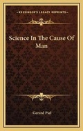 Cover: Science In The Cause Of Man - Kessinger Publishing