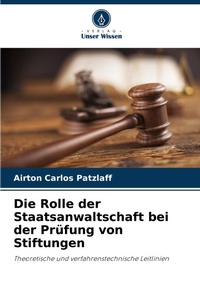 Abbildung von: Die Rolle der Staatsanwaltschaft bei der Pruefung von Stiftungen - Verlag Unser Wissen