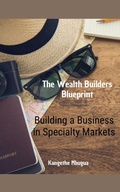 Cover: The Wealth Builders Blueprint, Building a Business in Specialty Markets (The Wealth Builders' Blueprint, #8) - Kangethe Mbugua