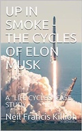 Cover: Up In Smoke - The Life Cycles of Elon Musk - Neil Killion