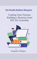 Cover: The Wealth Builders' Blueprint, Building a Business from DIY Kit Assembly - Kangethe Mbugua