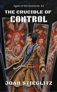 Enlarge image Cover: The Crucible of Control (Agent of The Overlords, #3) - Joab Stieglitz