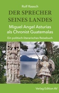 Abbildung von: DER SPRECHER SEINES LANDES - Miguel Angel Asturias als Chronist Guatemalas - Verlag Edition AV
