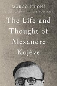 Abbildung von: The Life and Thought of Alexandre Kojeve - Northwestern University Press