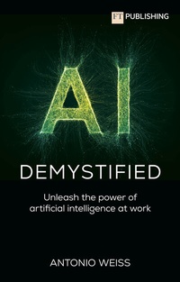 Abbildung von: AI Demystified: Unleash the power of artificial intelligence at work - FT Publishing International