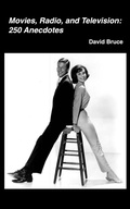 Cover: Movies, Radio, and Television: 250 Anecdotes - David Bruce