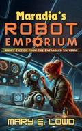 Cover: Maradia's Robot Emporium: Short Fiction from the Entangled Universe - Deep Sky Anchor Press