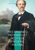 Cover: Mes Origines; M&eacute;moires et R&eacute;cits de Fr&eacute;d&eacute;ric Mistral - BoD - Books on Demand