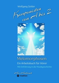 Abbildung von: Komponisten von A bis Z - Melomorphosen | Früchte der Musikmeditation, sichtbar gemachte Informationsmatrix ausgewählter Musikstücke, Gestaltwerkzeuge für Musikhörer; ohne Notenkenntnisse. - tredition