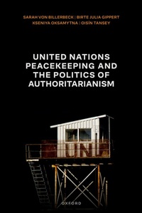 Abbildung von: United Nations Peacekeeping and the Politics of Authoritarianism - OUP eBook