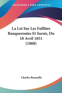Abbildung von: La Loi Sur Les Faillites Banqueroutes Et Sursis, Du 18 Avril 1851 (1868) - Kessinger Publishing