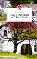 Cover: "Wos is jetzt wieder los?" Dorf-Gossip. Life is a Story - story.one - story.one publishing