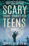 Cover: Scary Short Stories for Teens - Book 2: A Collection Of Bone Chilling Horror Stories For Teenagers And Young Adults (Creepy Story Hour, #2) - Bryce Nealham