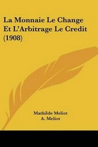 Abbildung von: La Monnaie Le Change Et L'Arbitrage Le Credit (1908) - Kessinger Publishing