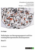 Cover: Pathologien am Bewegungsapparat und ihre trainingstherapeutischen Konsequenzen, Band 3 - GRIN Verlag