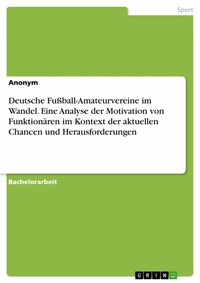 Abbildung von: Deutsche Fußball-Amateurvereine im Wandel. Eine Analyse der Motivation von Funktionären im Kontext der aktuellen Chancen und Herausforderungen - GRIN Verlag