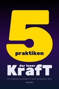 Cover: F&uuml;nf Praktiken der Inneren Kraft: Ihr einfacher Leitfaden in einer komplexen Welt - Oleh Konko
