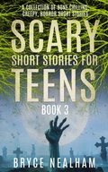 Cover: Scary Short Stories for Teens - Book 3: A Collection Of Bone Chilling Horror Stories For Teenagers And Young Adults (Creepy Story Hour, #3) - Bryce Nealham
