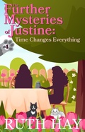 Cover: Time Changes Everything (The Further Mysteries of Justine, #4) - Ruth Hay