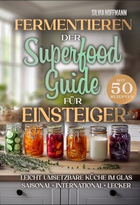 Abbildung von: Fermentieren: Der Superfood-Guide für Einsteiger mit 50 Rezepten - WortKraft Publikationen