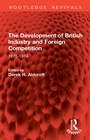 Cover: The Development of British Industry and Foreign Competition - Routledge