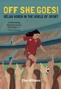 Cover: Off She Goes! Welsh Women in the World of Sport - Gwasg Carreg Gwalch