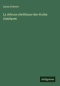 Cover: La reforme chretienne des etudes classiques - Antigonos Verlag