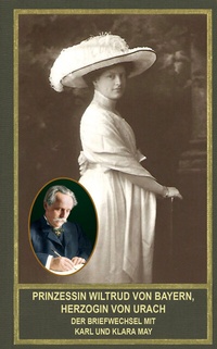 Abbildung von: Prinzessin Wiltrud von Bayern, Herzogin von Urach - Der Briefwechsel mit Karl und Klara May - Karl-May-Verlag