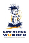 Cover: EIN EINFACHES WUNDER: Eine Geschichte dar&uuml;ber, wie man echt sein kann in einer Welt, die uns bittet zu t&auml;uschen - Oleh Konko