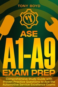 Enlarge image Cover: ASE A1-A9 Exam Prep Comprehensive Study Guide with Proven Practice Questions to Ace the Automotive Service Excellence Exams - Tony Boyd