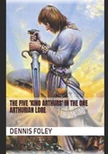 Cover: The Five 'King Arthurs' In the One Arthurian Lore - The Five 'King Arthurs' In the One Arthurian Lore