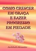 Cover: Como Crescer Em Gra&ccedil;a E Fazer Progresso Em Piedade - Clube de Autores