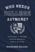 Cover: Who Needs College Anymore? - Harvard Education Press