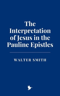 Abbildung von: The Interpretation of Jesus in the Pauline Epistles - Historia Magna