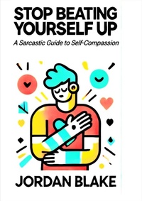 Enlarge image Cover: STOP BEATING YOURSELF UP A Sarcastic Guide to Self-Compassion - Jordan Blake