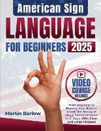Enlarge image Cover: American Sign Language for Beginners - From Beginner to Fluency, Your Bible to Unveil the Beauty of Visual Communication in 21 Days. With Clear and Large Pictures - Martin Barlow
