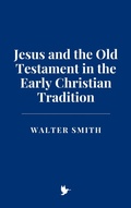 Cover: Jesus and the Old Testament in the Early Christian Tradition - Historia Magna