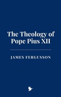 Cover: The Theology of Pope Pius XII - Historia Magna