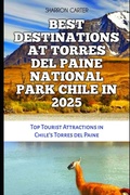 Cover: BEST DESTINATIONS AT TORRES DEL PAINE NATIONAL PARK CHILE IN 2025 - BEST DESTINATIONS AT TORRES DEL PAINE NATIONAL PARK CHILE IN 2025
