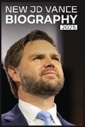 Cover: New JD Vance Biography 2025 JD Vance Book - IngramSpark