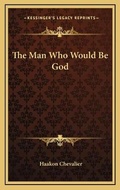 Cover: The Man Who Would Be God - Kessinger Publishing