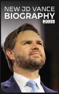 Cover: New JD Vance Biography 2025 JD Vance Book - IngramSpark