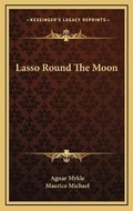 Cover: Lasso Round The Moon - Kessinger Publishing